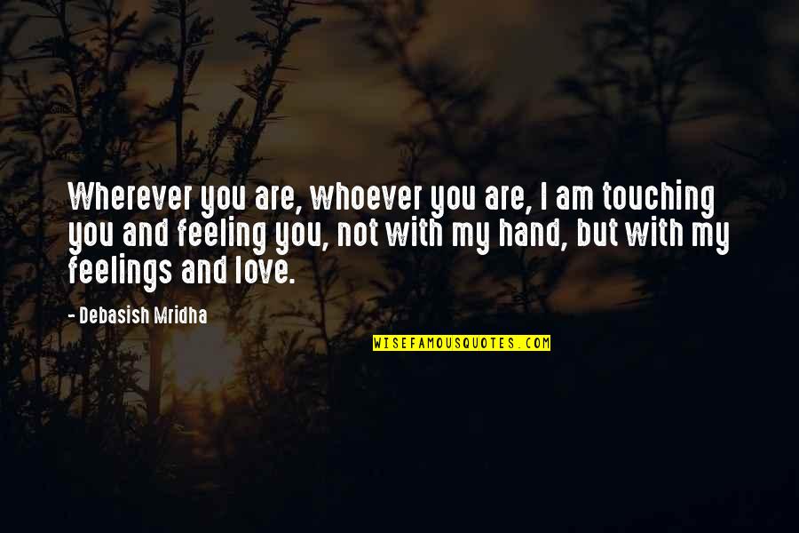 Touching Love Quotes By Debasish Mridha: Wherever you are, whoever you are, I am