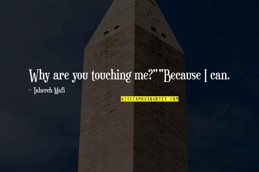 Touching Love Quotes By Tahereh Mafi: Why are you touching me?""Because I can.