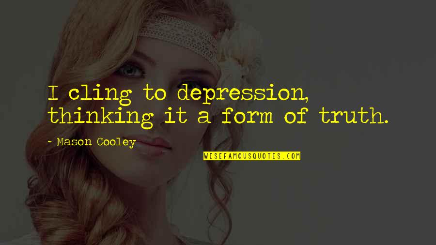 Touching Moments Quotes By Mason Cooley: I cling to depression, thinking it a form
