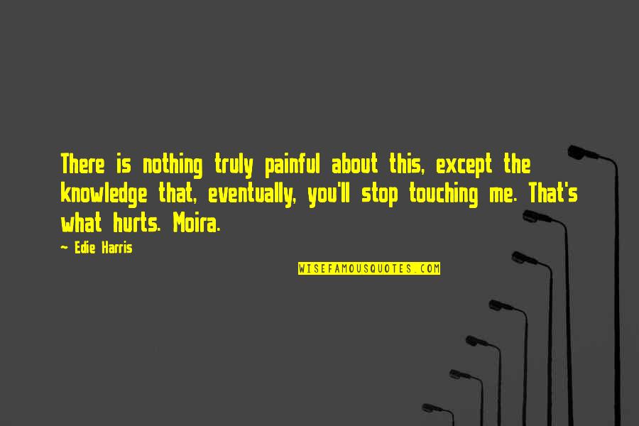 Touching Quotes By Edie Harris: There is nothing truly painful about this, except