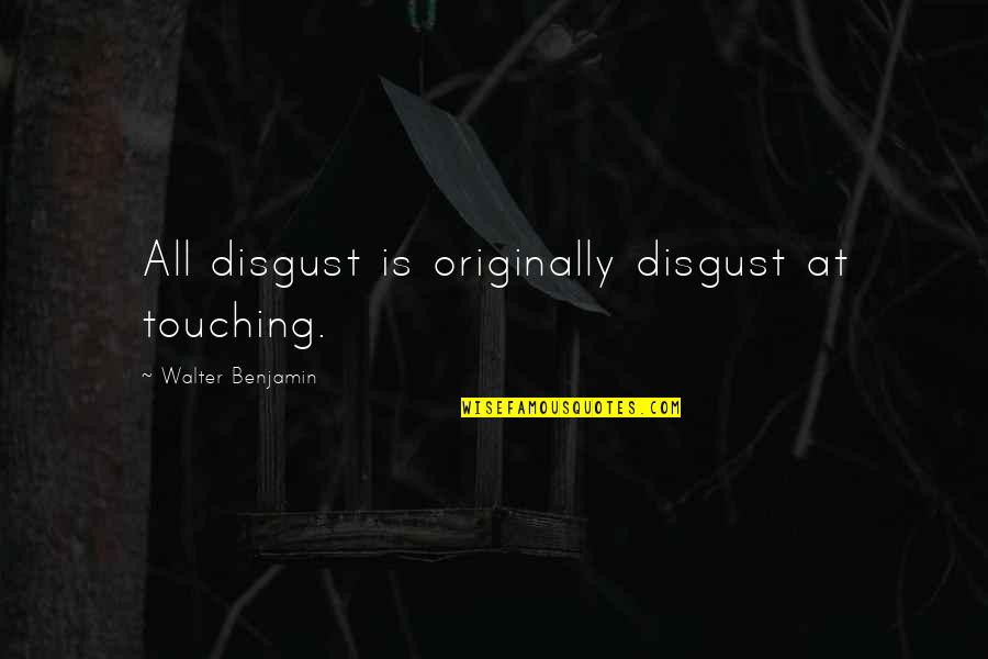 Touching Quotes By Walter Benjamin: All disgust is originally disgust at touching.