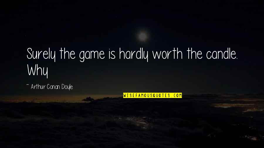 Touching Sister Birthday Quotes By Arthur Conan Doyle: Surely the game is hardly worth the candle.