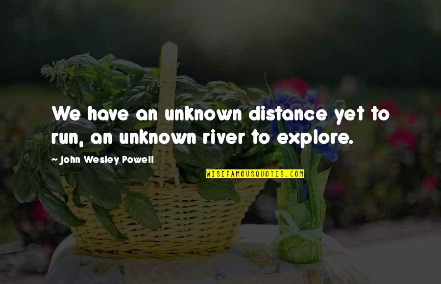 Touching Sister Quotes By John Wesley Powell: We have an unknown distance yet to run,