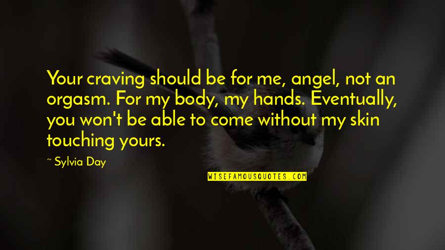Touching Skin Quotes By Sylvia Day: Your craving should be for me, angel, not