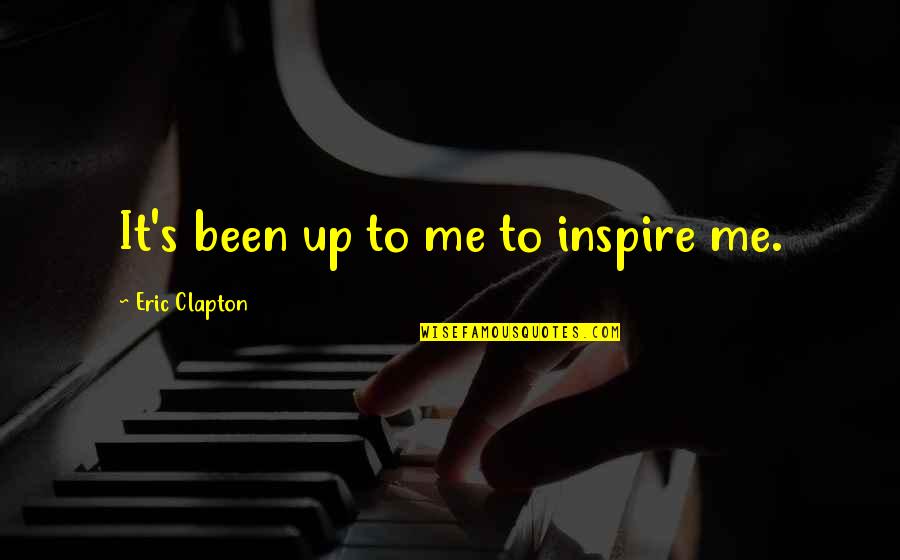 Touching Someone's Soul Quotes By Eric Clapton: It's been up to me to inspire me.