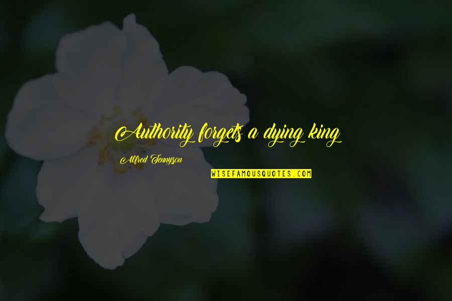Touching The Earth Quotes By Alfred Tennyson: Authority forgets a dying king