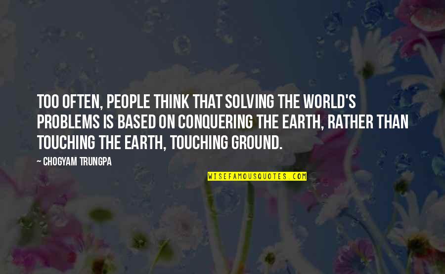 Touching The Earth Quotes By Chogyam Trungpa: Too often, people think that solving the world's