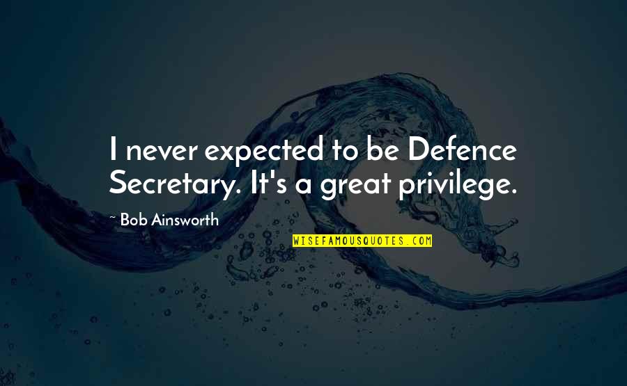 Touching The Lives Of Children Quotes By Bob Ainsworth: I never expected to be Defence Secretary. It's