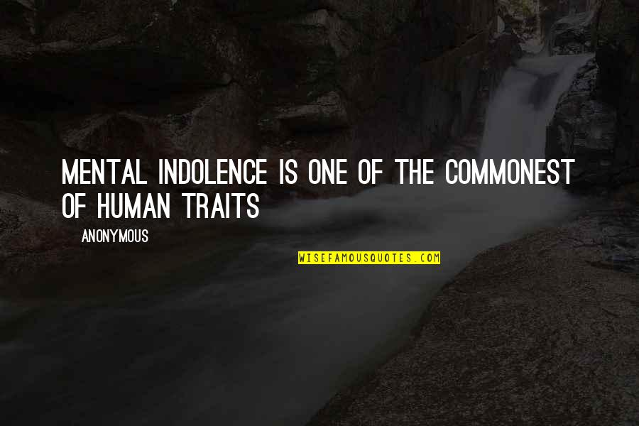 Touching The Lives Of Others Quotes By Anonymous: Mental indolence is one of the commonest of