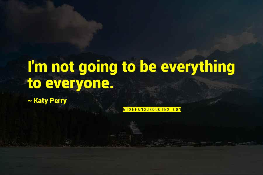 Touching Water Quotes By Katy Perry: I'm not going to be everything to everyone.