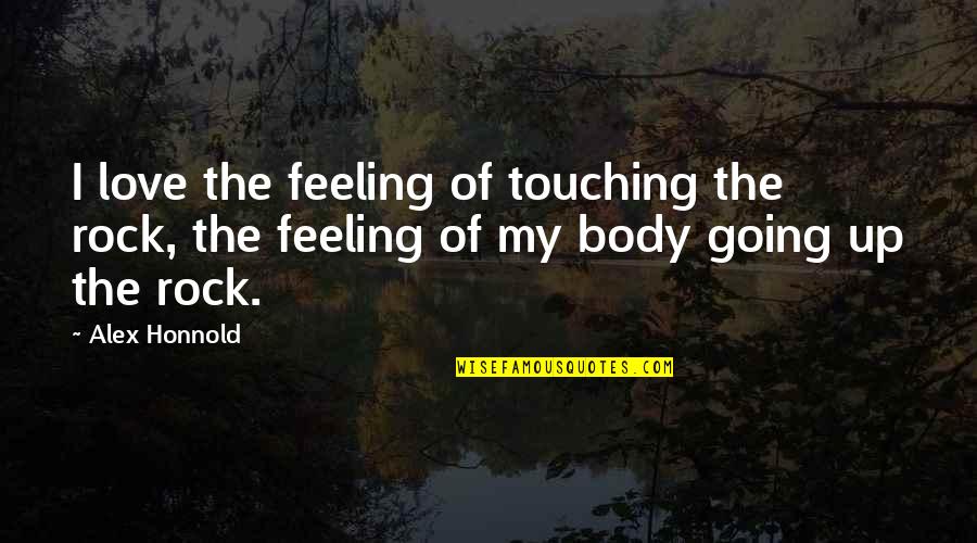 Touching Your Body Quotes By Alex Honnold: I love the feeling of touching the rock,