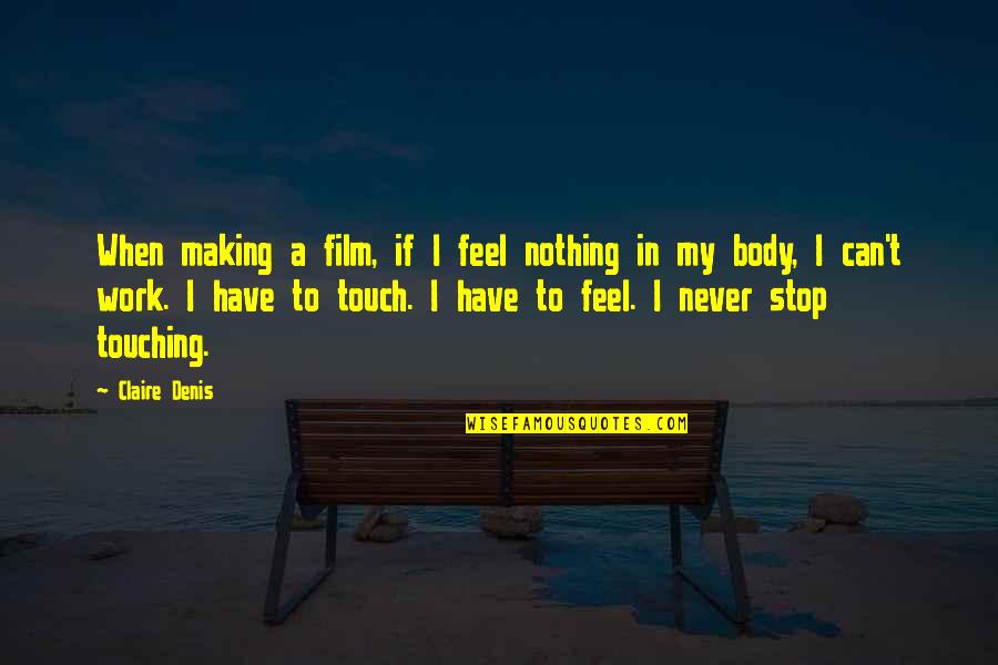 Touching Your Body Quotes By Claire Denis: When making a film, if I feel nothing