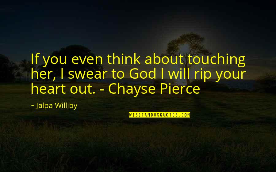 Touching Your Heart Quotes By Jalpa Williby: If you even think about touching her, I Touching Your Heart Quotes By Jalpa Williby: If you even think about touching her, I