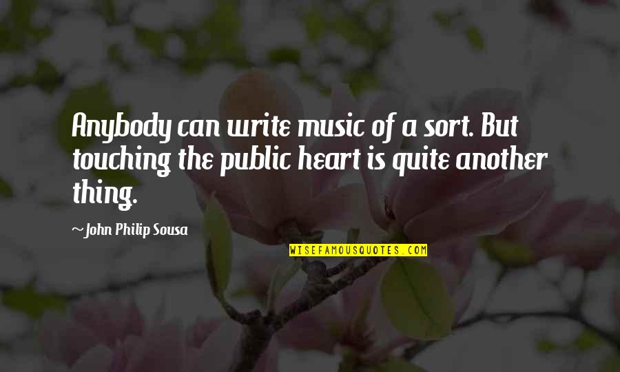 Touching Your Heart Quotes By John Philip Sousa: Anybody can write music of a sort. But Touching Your Heart Quotes By John Philip Sousa: Anybody can write music of a sort. But