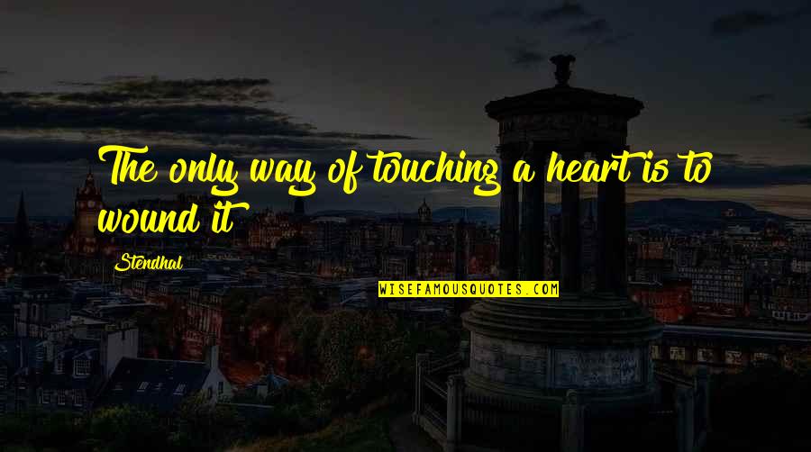 Touching Your Heart Quotes By Stendhal: The only way of touching a heart is