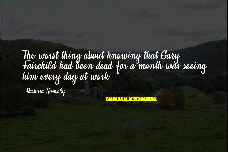 Touchingly Synonyms Quotes By Barbara Hambly: The worst thing about knowing that Gary Fairchild