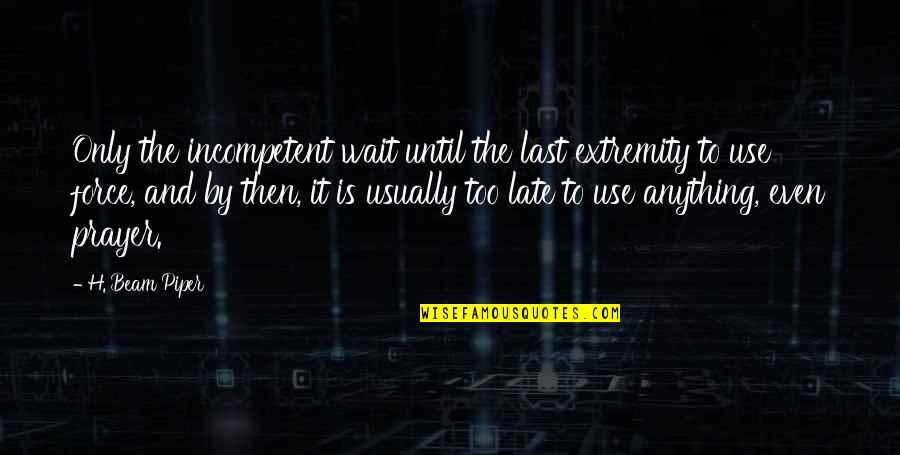 Touchless Faucets Quotes By H. Beam Piper: Only the incompetent wait until the last extremity