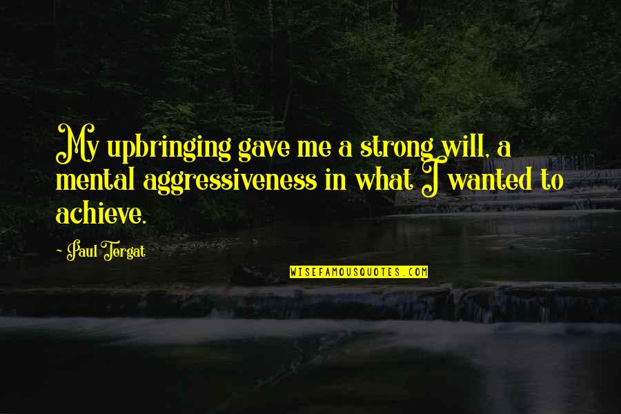 Touchless Faucets Quotes By Paul Tergat: My upbringing gave me a strong will, a Touchless Faucets Quotes By Paul Tergat: My upbringing gave me a strong will, a