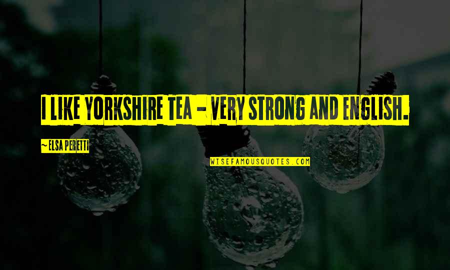 Touchless Toilet Quotes By Elsa Peretti: I like Yorkshire Tea - very strong and Touchless Toilet Quotes By Elsa Peretti: I like Yorkshire Tea - very strong and