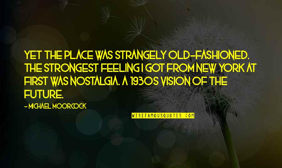 Touchline Quotes By Michael Moorcock: Yet the place was strangely old-fashioned. The strongest