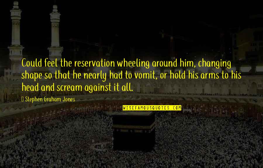 Touchnet Purdue Quotes By Stephen Graham Jones: Could feel the reservation wheeling around him, changing Touchnet Purdue Quotes By Stephen Graham Jones: Could feel the reservation wheeling around him, changing