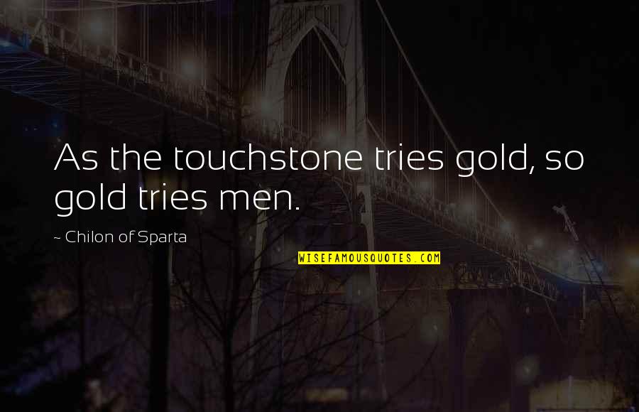 Touchstone Quotes By Chilon Of Sparta: As the touchstone tries gold, so gold tries