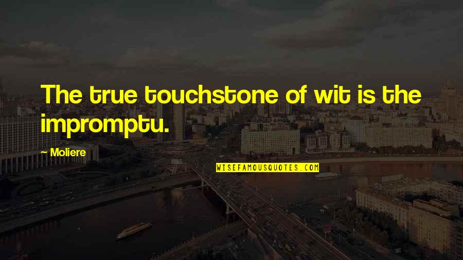 Touchstone Quotes By Moliere: The true touchstone of wit is the impromptu.