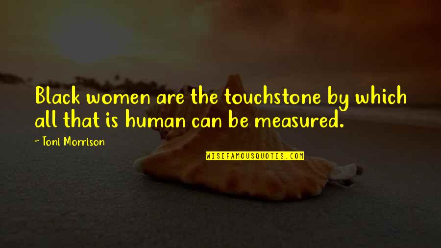 Touchstone Quotes By Toni Morrison: Black women are the touchstone by which all