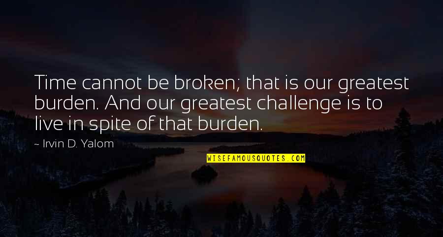 Touchstones Of Hope Quotes By Irvin D. Yalom: Time cannot be broken; that is our greatest Touchstones Of Hope Quotes By Irvin D. Yalom: Time cannot be broken; that is our greatest