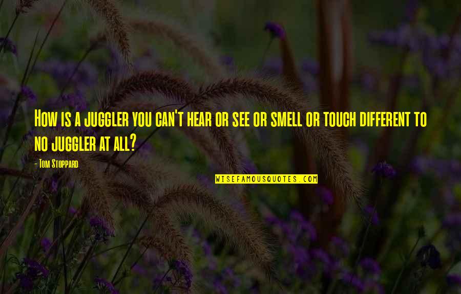 Touchup Quotes By Tom Stoppard: How is a juggler you can't hear or