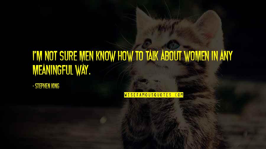 Touchwood Entertainment Quotes By Stephen King: I'm not sure men know how to talk