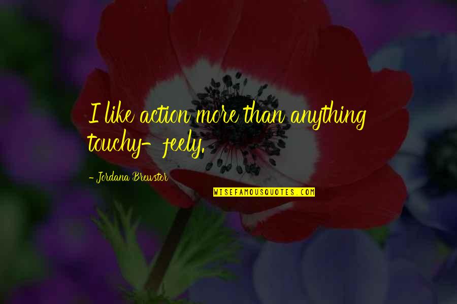 Touchy Feely Quotes By Jordana Brewster: I like action more than anything touchy-feely.