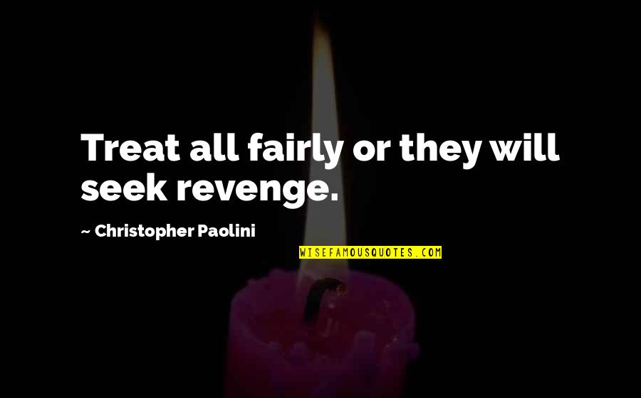 Toufan Rahimpour Quotes By Christopher Paolini: Treat all fairly or they will seek revenge. Toufan Rahimpour Quotes By Christopher Paolini: Treat all fairly or they will seek revenge.