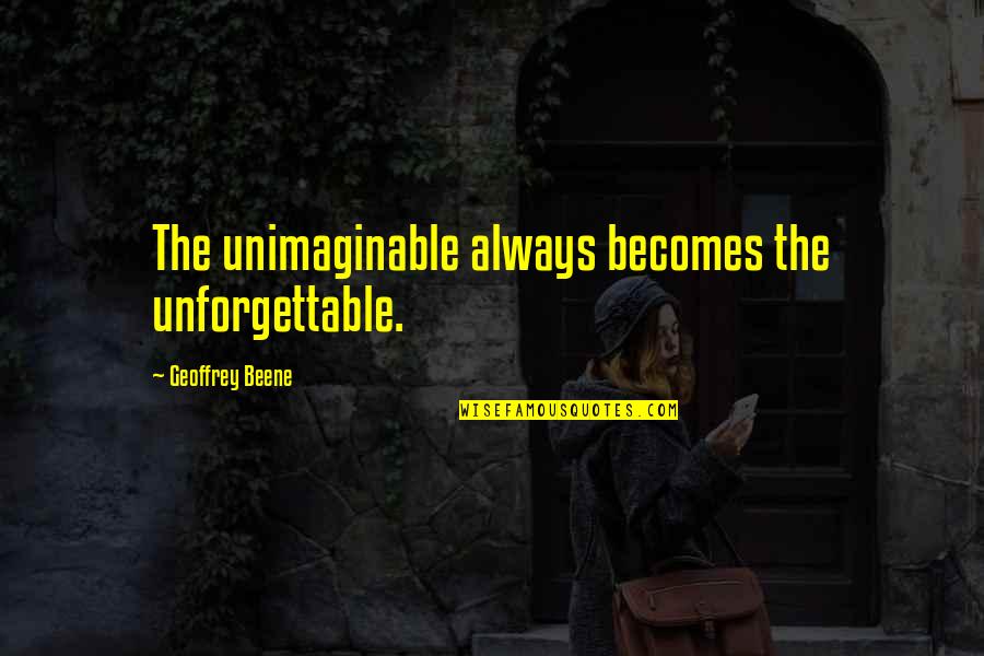 Toufan Rahimpour Quotes By Geoffrey Beene: The unimaginable always becomes the unforgettable. Toufan Rahimpour Quotes By Geoffrey Beene: The unimaginable always becomes the unforgettable.
