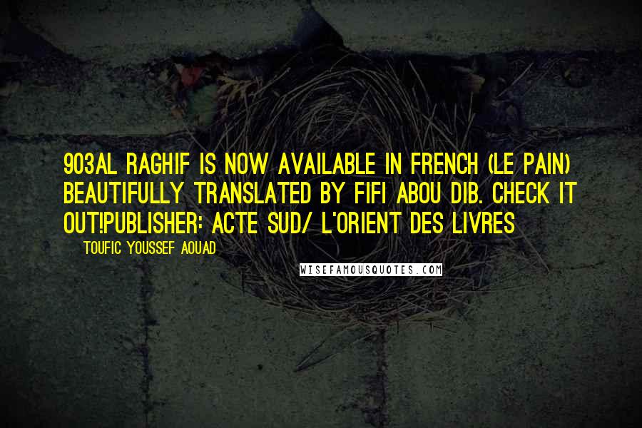 Toufic Youssef Aouad quotes: 903AL RAGHIF is now available in French (LE PAIN) beautifully translated by Fifi Abou Dib. Check it out!Publisher: Acte Sud/ L'Orient des livres Toufic Youssef Aouad quotes: 903AL RAGHIF is now available in French (LE PAIN) beautifully translated by Fifi Abou Dib. Check it out!Publisher: Acte Sud/ L'Orient des livres