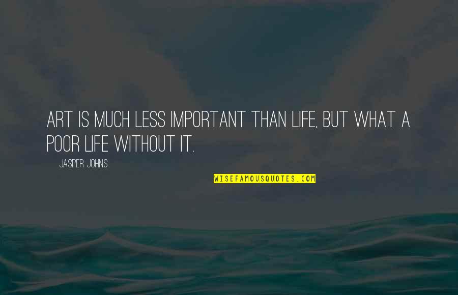 Toufik Attaheri Quotes By Jasper Johns: Art is much less important than life, but