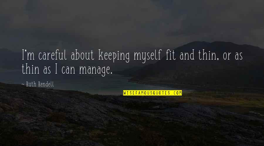 Toufik Attaheri Quotes By Ruth Rendell: I'm careful about keeping myself fit and thin,