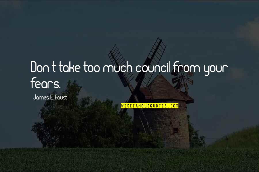Toufiq Lahlou Quotes By James E. Faust: Don't take too much council from your fears. Toufiq Lahlou Quotes By James E. Faust: Don't take too much council from your fears.