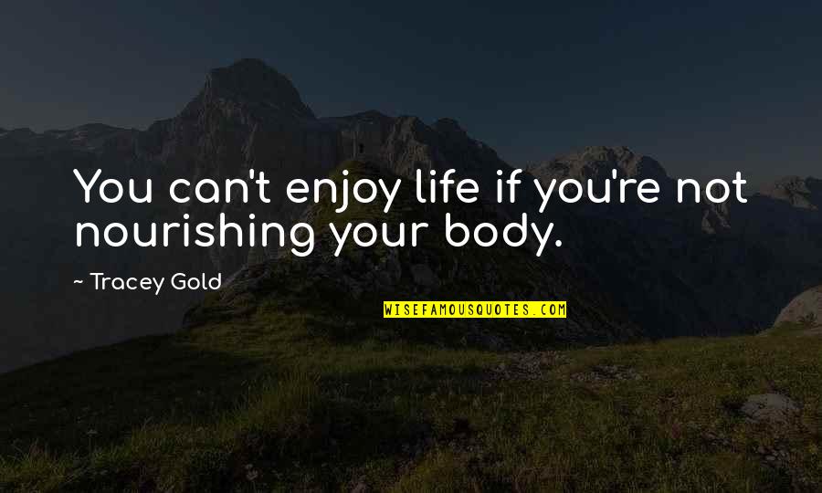 Touga Kiryuu Quotes By Tracey Gold: You can't enjoy life if you're not nourishing
