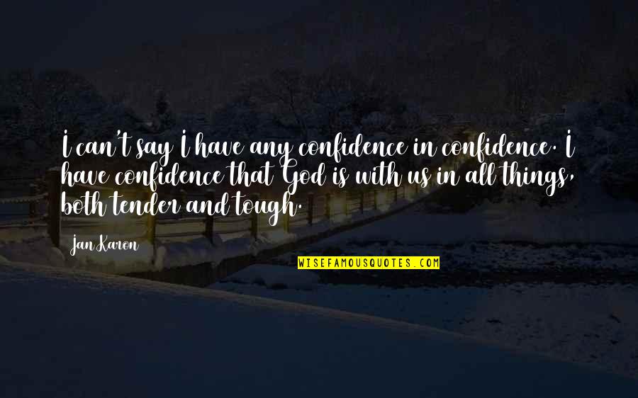 Tough And Tender Quotes By Jan Karon: I can't say I have any confidence in