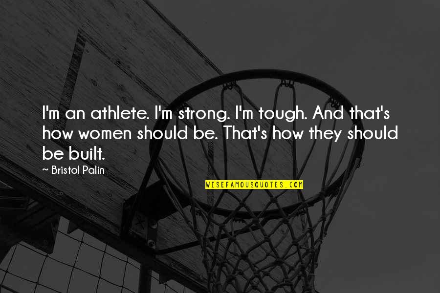 Tough Athlete Quotes By Bristol Palin: I'm an athlete. I'm strong. I'm tough. And