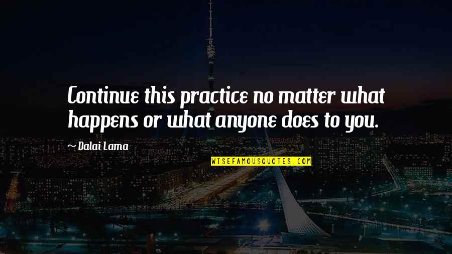 Tough Battles Quotes By Dalai Lama: Continue this practice no matter what happens or