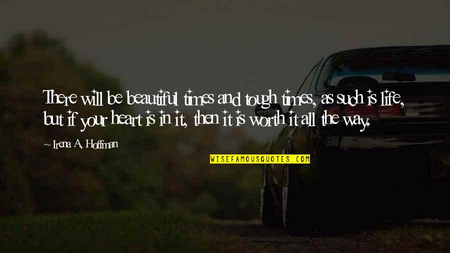 Tough But Worth It Quotes By Irena A. Hoffman: There will be beautiful times and tough times,