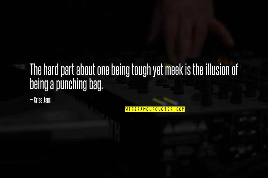 Tough Challenge Quotes By Criss Jami: The hard part about one being tough yet