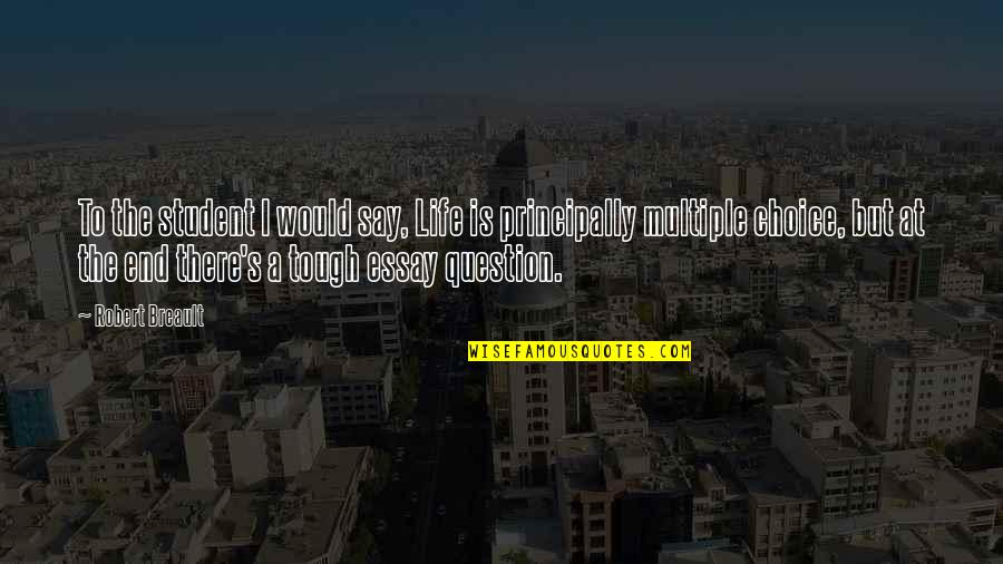 Tough Choices In Life Quotes By Robert Breault: To the student I would say, Life is Tough Choices In Life Quotes By Robert Breault: To the student I would say, Life is