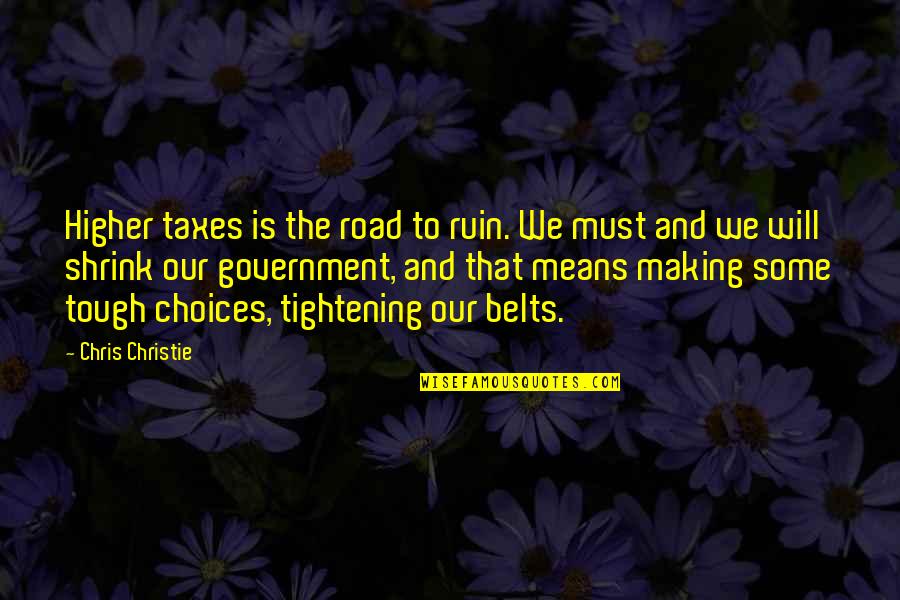 Tough Choices Quotes By Chris Christie: Higher taxes is the road to ruin. We