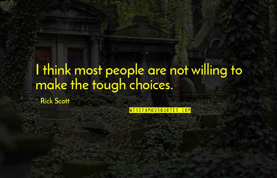 Tough Choices Quotes By Rick Scott: I think most people are not willing to