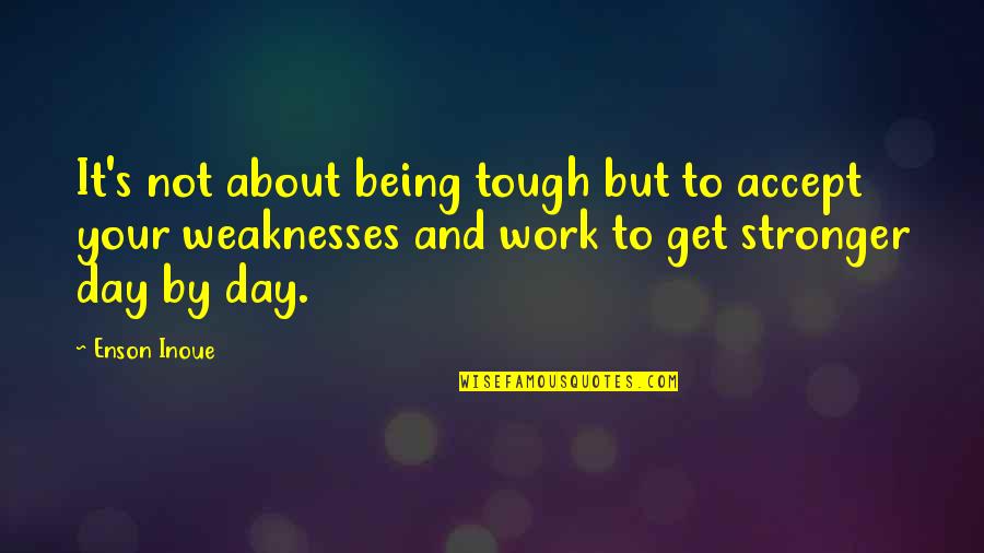 Tough Day At Work Quotes By Enson Inoue: It's not about being tough but to accept