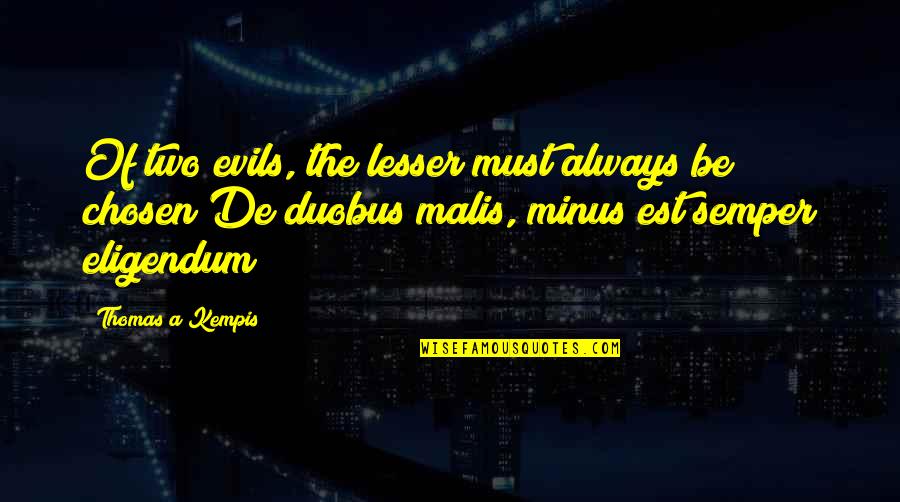 Tough Day At Work Quotes By Thomas A Kempis: Of two evils, the lesser must always be