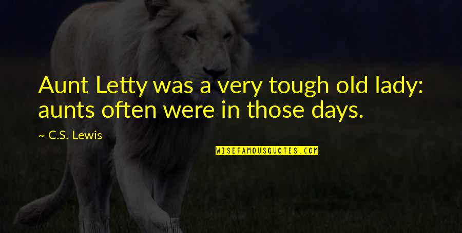 Tough Days Quotes By C.S. Lewis: Aunt Letty was a very tough old lady: